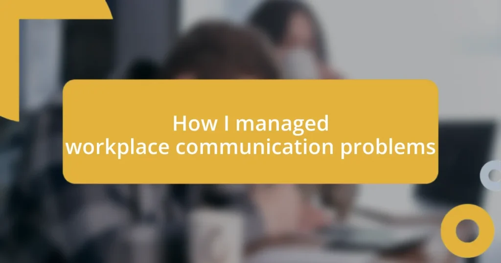 How I managed workplace communication problems