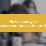 How I managed workplace communication problems