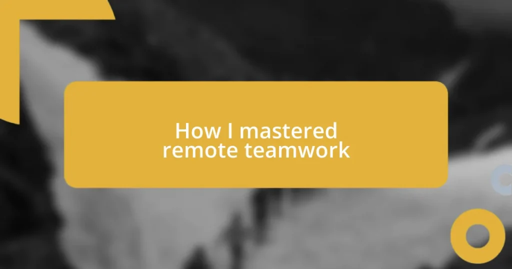 How I mastered remote teamwork