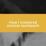 How I mastered remote teamwork