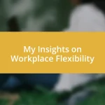 My Insights on Workplace Flexibility