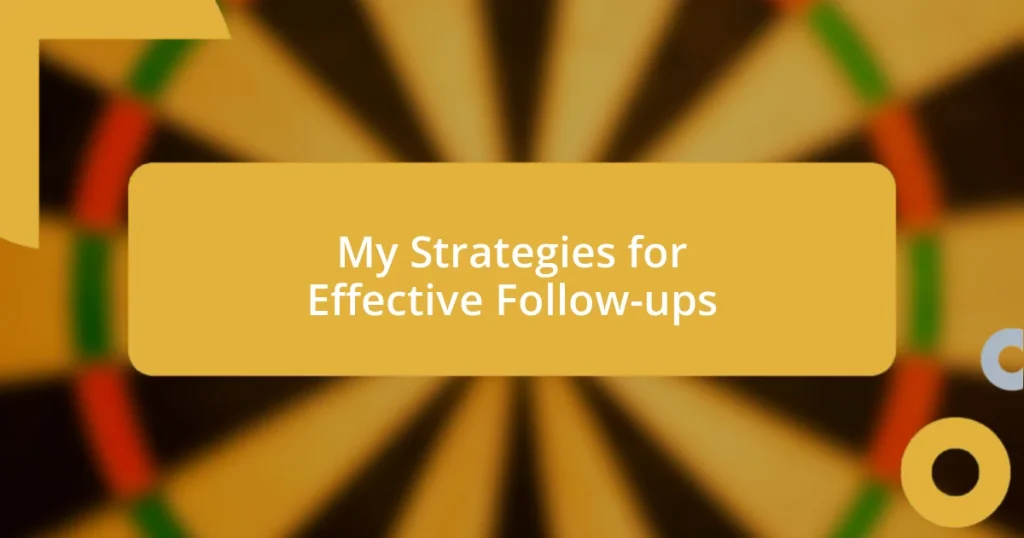 My Strategies for Effective Follow-ups