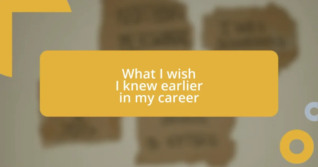 What I wish I knew earlier in my career