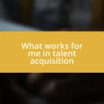 What works for me in talent acquisition